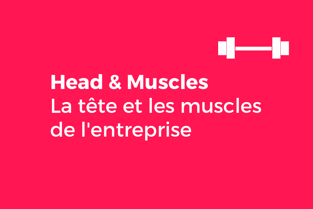 La tête et les muscles de l’entreprise (Head & Muscles)